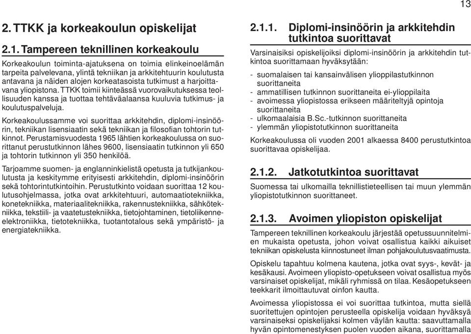 TTKK toimii kiinteässä vuorovaikutuksessa teollisuuden kanssa ja tuottaa tehtäväalaansa kuuluvia tutkimus- ja koulutuspalveluja.