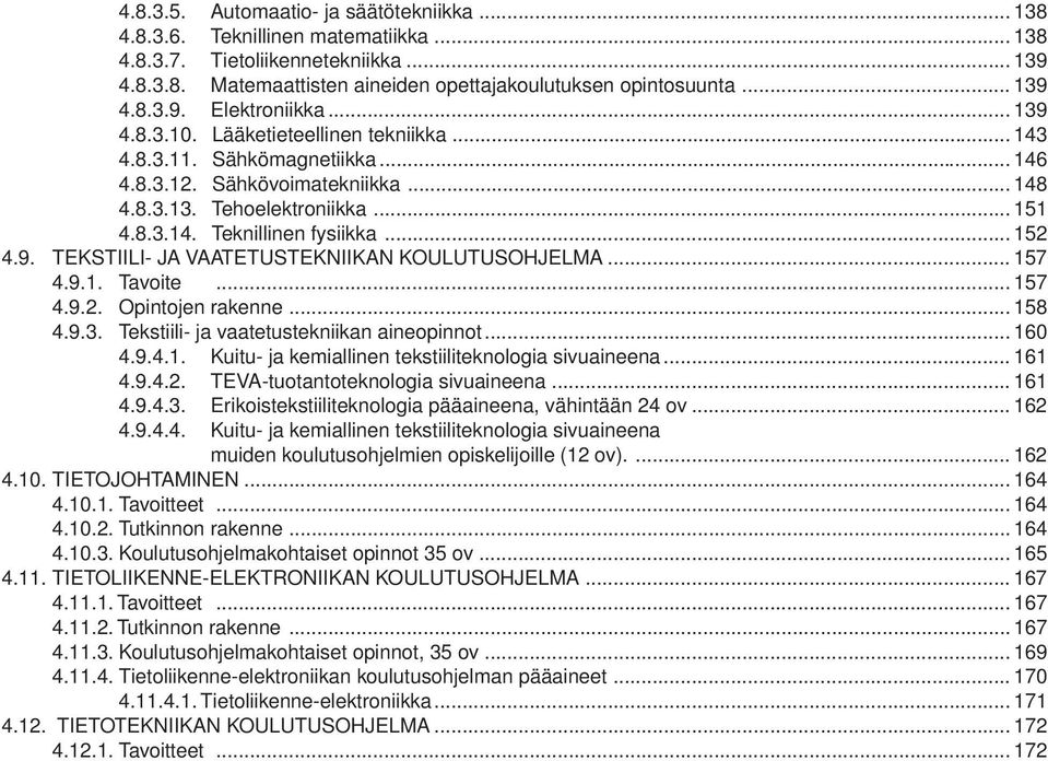 .. 157 4.9.1. Tavoite... 157 4.9.2. Opintojen rakenne... 158 4.9.3. Tekstiili- ja vaatetustekniikan aineopinnot... 160 4.9.4.1. Kuitu- ja kemiallinen tekstiiliteknologia sivuaineena... 161 4.9.4.2. TEVA-tuotantoteknologia sivuaineena.