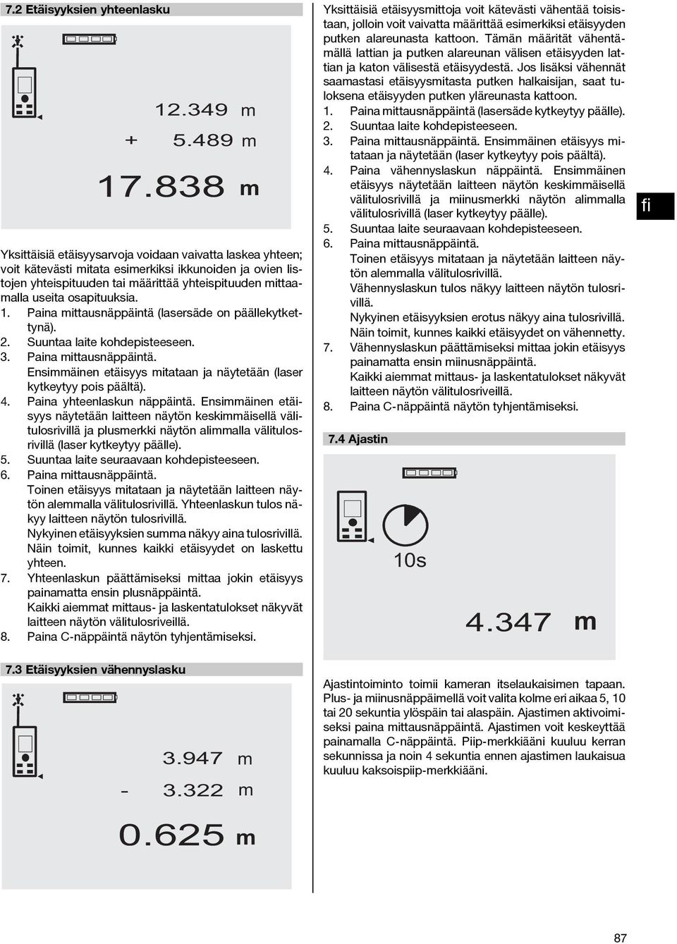 Paina ittausnäppäintä (lasersäde on päällekytkettynä). 2. Suuntaa laite kohdepisteeseen. 3. Paina ittausnäppäintä. Ensiäinen etäisyys itataan ja näytetään (laser kytkeytyy pois päältä). 4.