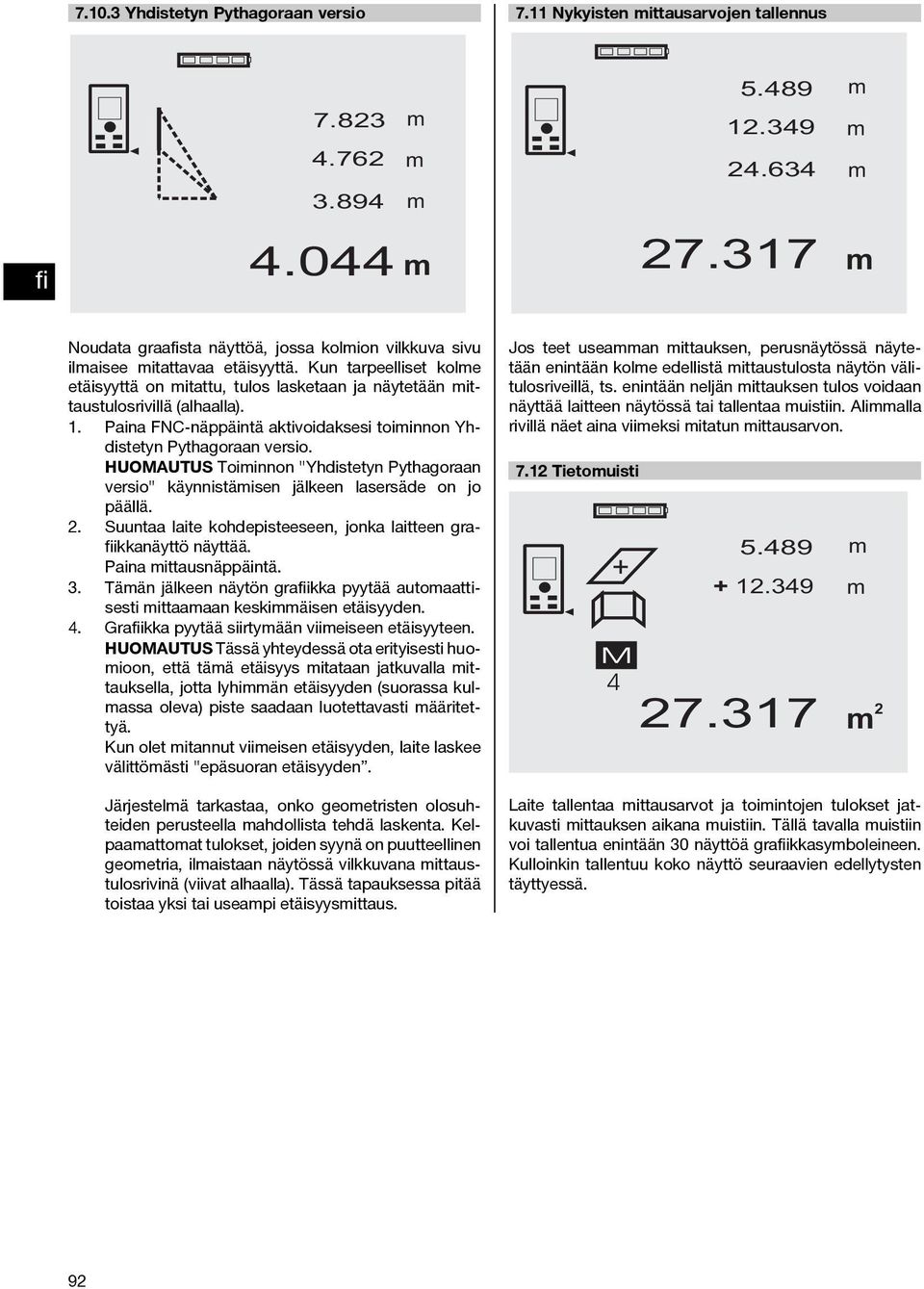 Paina FNC-näppäintä aktivoidaksesi toiinnon Yhdistetyn Pythagoraan versio. Toiinnon "Yhdistetyn Pythagoraan versio" käynnistäisen jälkeen lasersäde on jo päällä. 2.