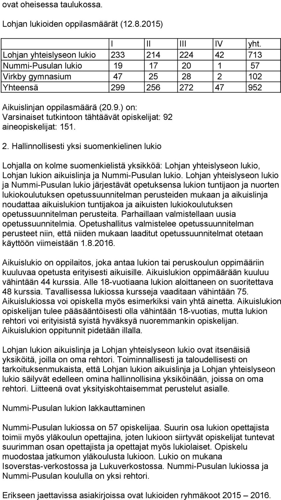 2. Hallinnollisesti yksi suomenkielinen lukio Lohjalla on kolme suomenkielistä yksikköä: Lohjan yhteislyseon lukio, Lohjan lukion aikuislinja ja Nummi-Pusulan lukio.