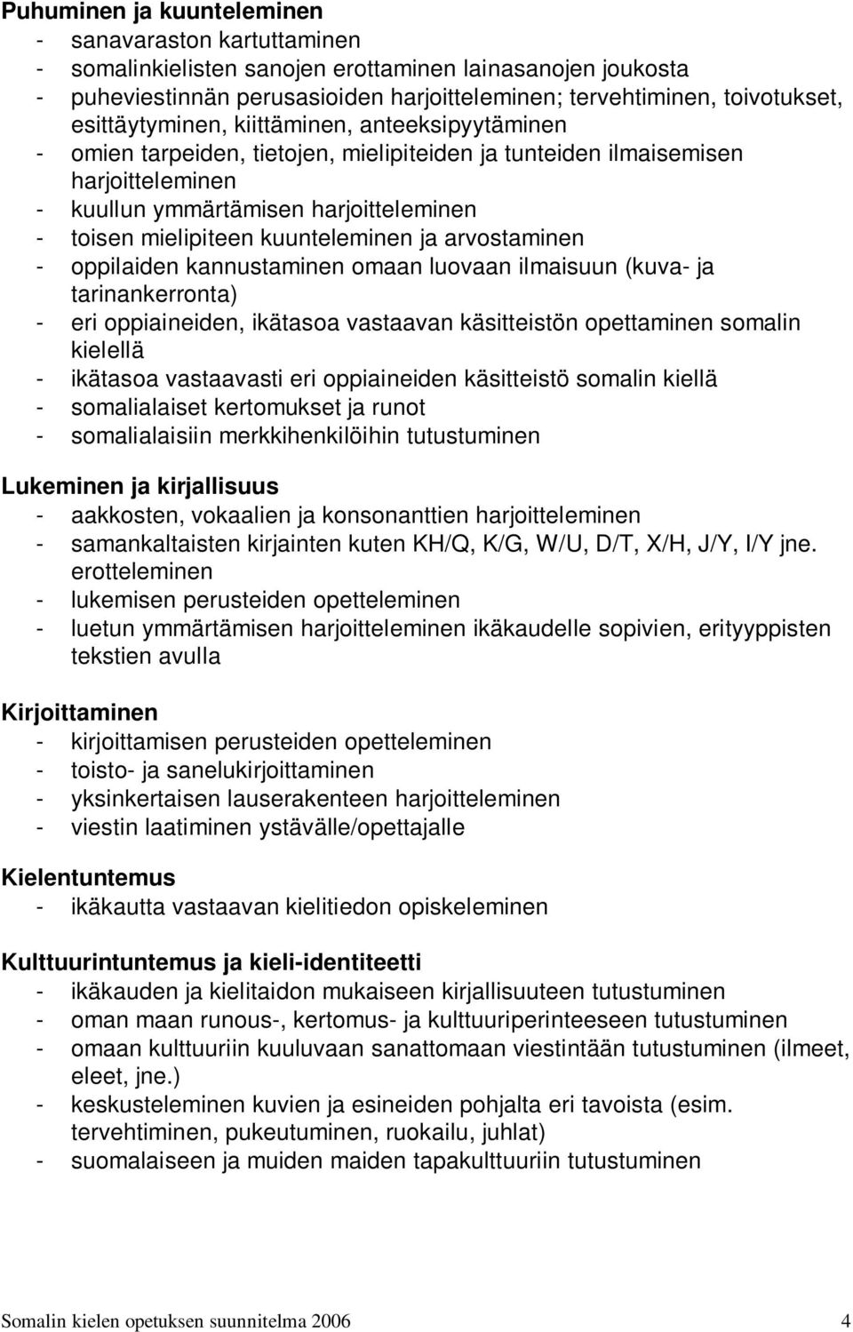 kuunteleminen ja arvostaminen - oppilaiden kannustaminen omaan luovaan ilmaisuun (kuva- ja tarinankerronta) - eri oppiaineiden, ikätasoa vastaavan käsitteistön opettaminen somalin kielellä - ikätasoa