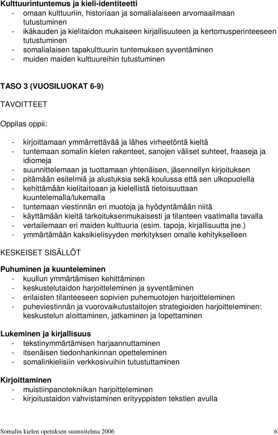 virheetöntä kieltä - tuntemaan somalin kielen rakenteet, sanojen väliset suhteet, fraaseja ja idiomeja - suunnittelemaan ja tuottamaan yhtenäisen, jäsennellyn kirjoituksen - pitämään esitelmiä ja