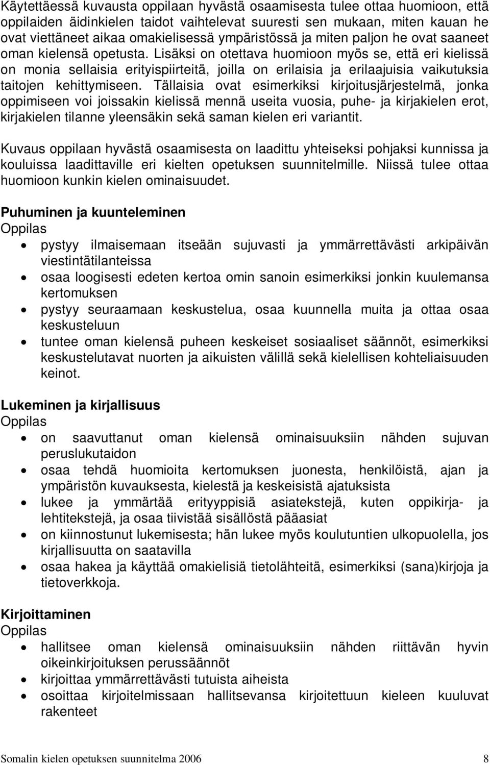 Lisäksi on otettava huomioon myös se, että eri kielissä on monia sellaisia erityispiirteitä, joilla on erilaisia ja erilaajuisia vaikutuksia taitojen kehittymiseen.