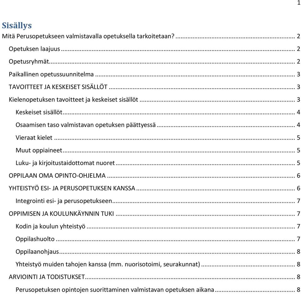 .. 5 Luku- ja kirjoitustaidottomat nuoret... 5 OPPILAAN OMA OPINTO-OHJELMA... 6 YHTEISTYÖ ESI- JA PERUSOPETUKSEN KANSSA... 6 Integrointi esi- ja perusopetukseen... 7 OPPIMISEN JA KOULUNKÄYNNIN TUKI.