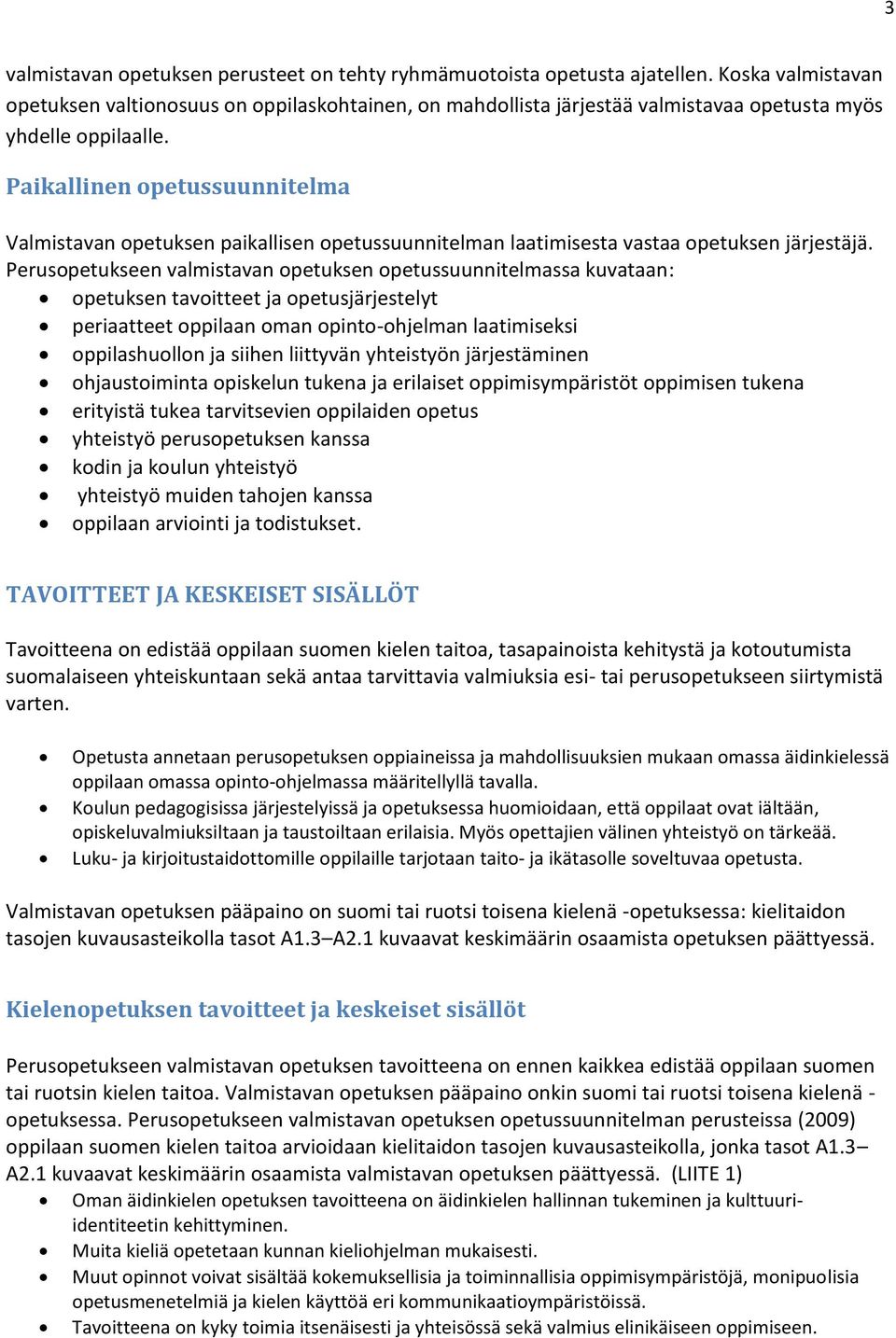 Paikallinen opetussuunnitelma Valmistavan opetuksen paikallisen opetussuunnitelman laatimisesta vastaa opetuksen järjestäjä.