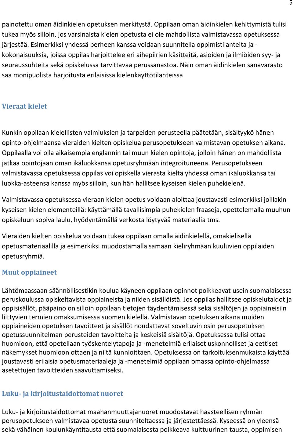 Esimerkiksi yhdessä perheen kanssa voidaan suunnitella oppimistilanteita ja - kokonaisuuksia, joissa oppilas harjoittelee eri aihepiirien käsitteitä, asioiden ja ilmiöiden syy- ja seuraussuhteita