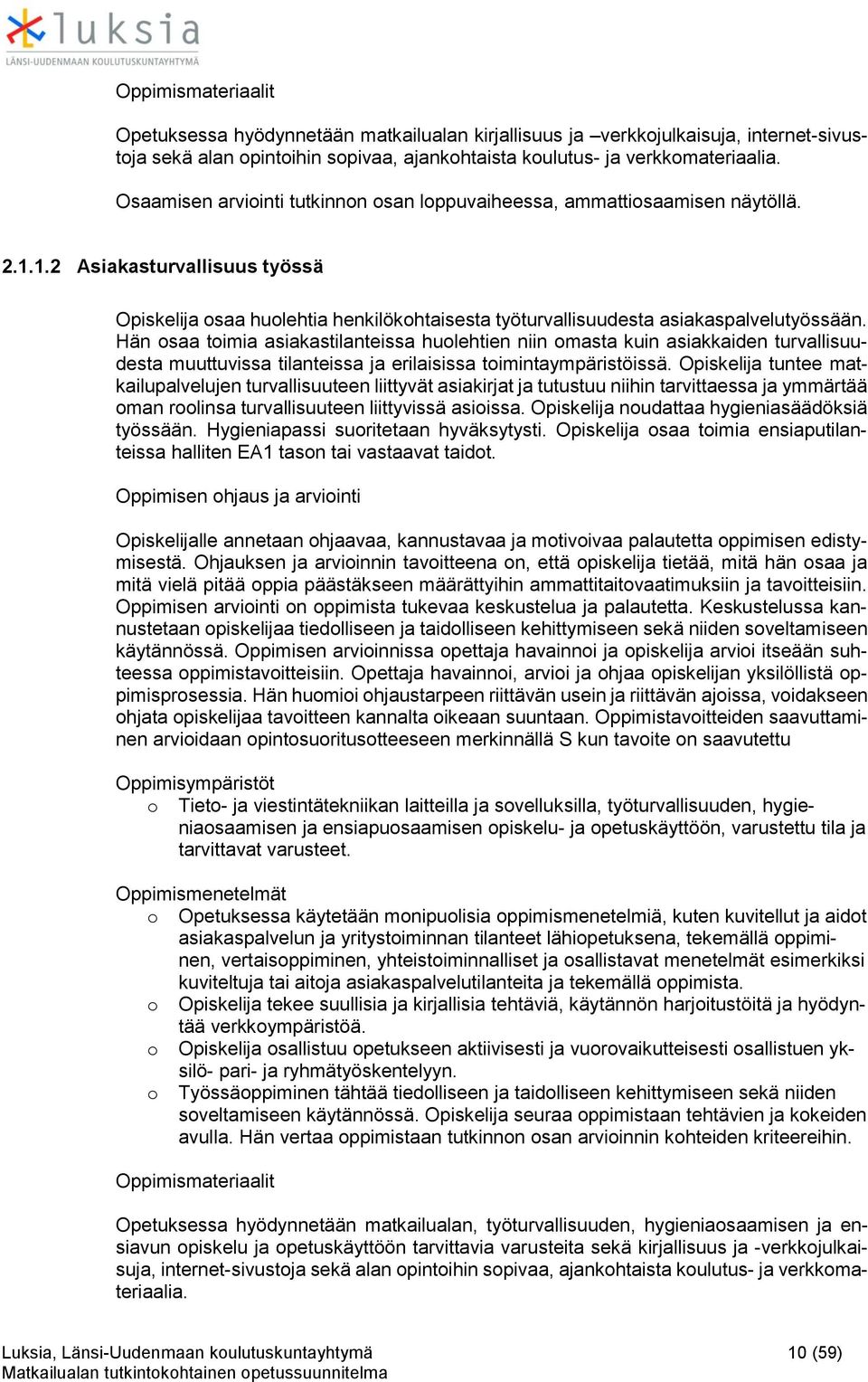 Hän osaa toimia asiakastilanteissa huolehtien niin omasta kuin asiakkaiden turvallisuudesta muuttuvissa tilanteissa ja erilaisissa toimintaympäristöissä.