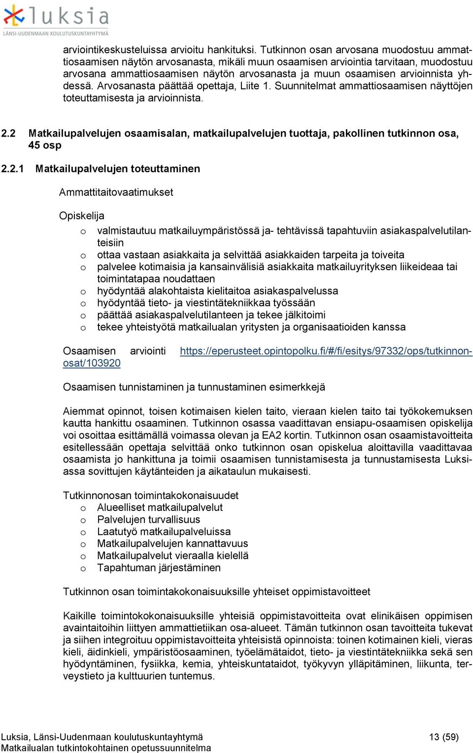 arvioinnista yhdessä. Arvosanasta päättää opettaja, Liite 1. Suunnitelmat ammattiosaamisen näyttöjen toteuttamisesta ja arvioinnista. 2.