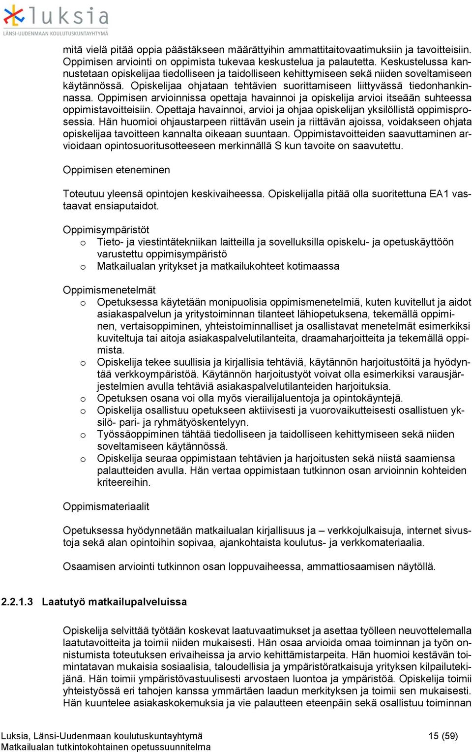 Oppimisen arvioinnissa opettaja havainnoi ja opiskelija arvioi itseään suhteessa oppimistavoitteisiin. Opettaja havainnoi, arvioi ja ohjaa opiskelijan yksilöllistä oppimisprosessia.