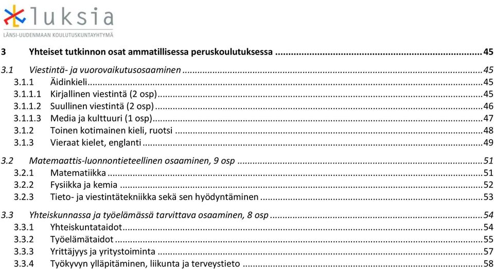 2.1 Matematiikka... 51 3.2.2 Fysiikka ja kemia... 52 3.2.3 Tieto- ja viestintätekniikka sekä sen hyödyntäminen... 53 3.3 Yhteiskunnassa ja työelämässä tarvittava osaaminen, 8 osp... 54 3.