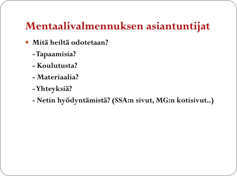 - Koulutusta? - Materiaalia? - Yhteyksiä?