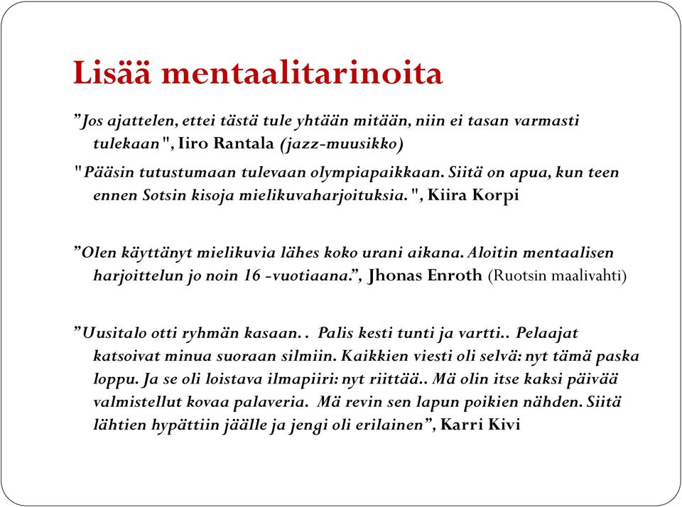 , Jhonas Enroth (Ruotsin maalivahti) Uusitalo otti ryhmän kasaan.. Palis kesti tunti ja vartti.. Pelaajat katsoivat minua suoraan silmiin. Kaikkien viesti oli selvä: nyt tämä paska loppu.