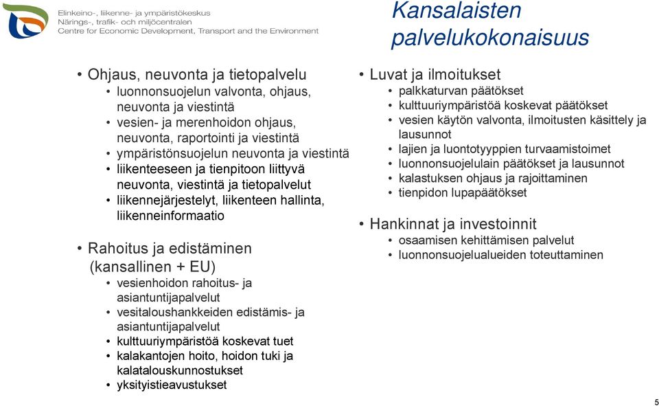 rahoitus- ja asiantuntijapalvelut vesitaloushankkeiden edistämis- ja asiantuntijapalvelut kulttuuriympäristöä koskevat tuet kalakantojen hoito, hoidon tuki ja kalatalouskunnostukset