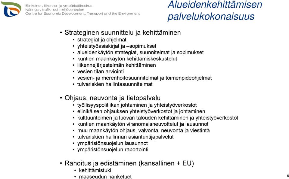 neuvonta ja tietopalvelu työllisyyspolitiikan johtaminen ja yhteistyöverkostot elinikäisen ohjauksen yhteistyöverkostot ja johtaminen kulttuuritoimen ja luovan talouden kehittäminen ja