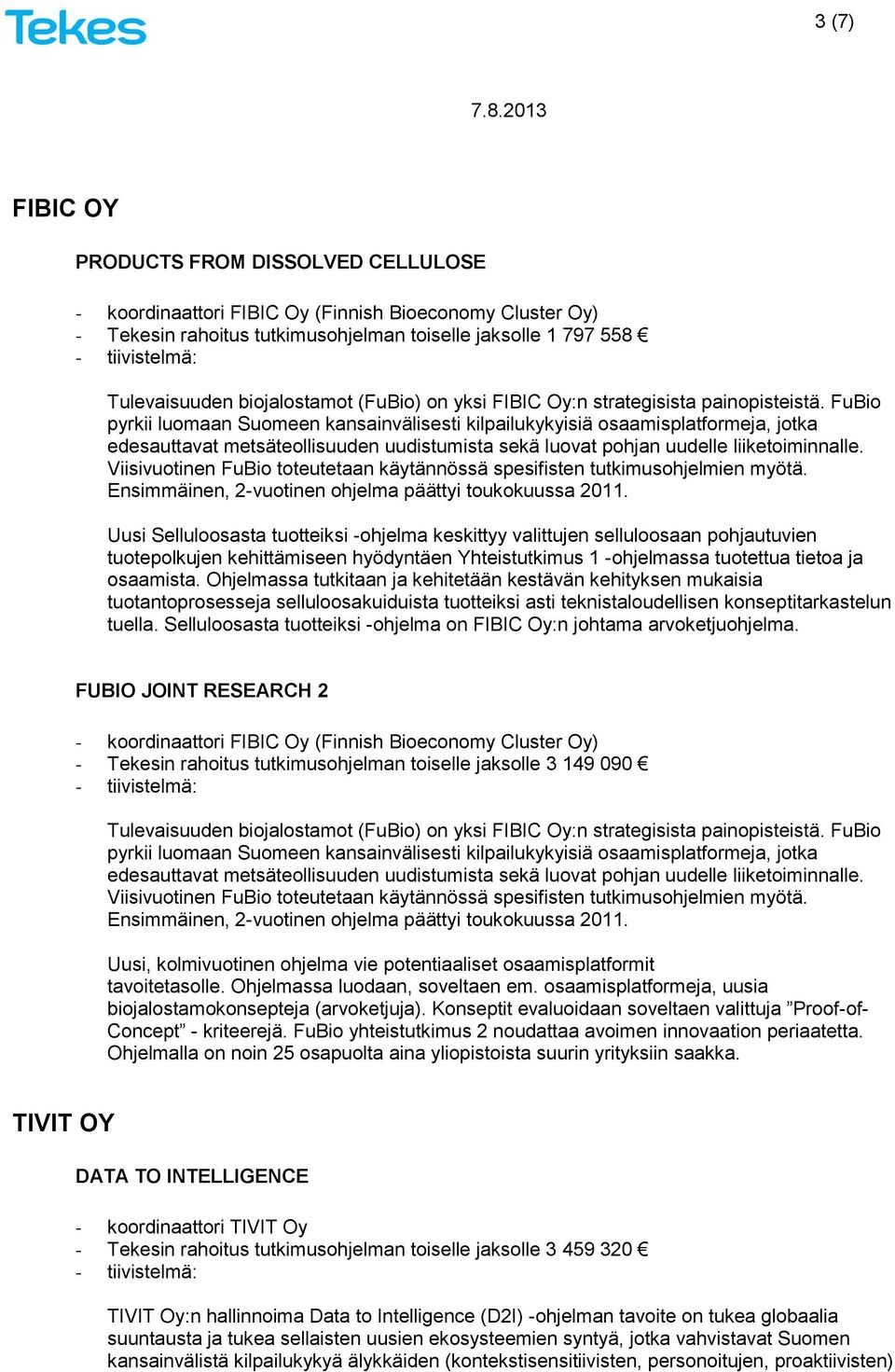 FuBio pyrkii luomaan Suomeen kansainvälisesti kilpailukykyisiä osaamisplatformeja, jotka edesauttavat metsäteollisuuden uudistumista sekä luovat pohjan uudelle liiketoiminnalle.