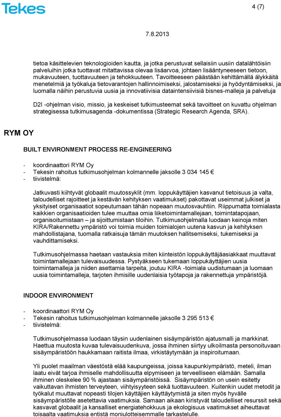 Tavoitteeseen päästään kehittämällä älykkäitä menetelmiä ja työkaluja tietovarantojen hallinnoimiseksi, jalostamiseksi ja hyödyntämiseksi, ja luomalla näihin perustuvia uusia ja innovatiivisia