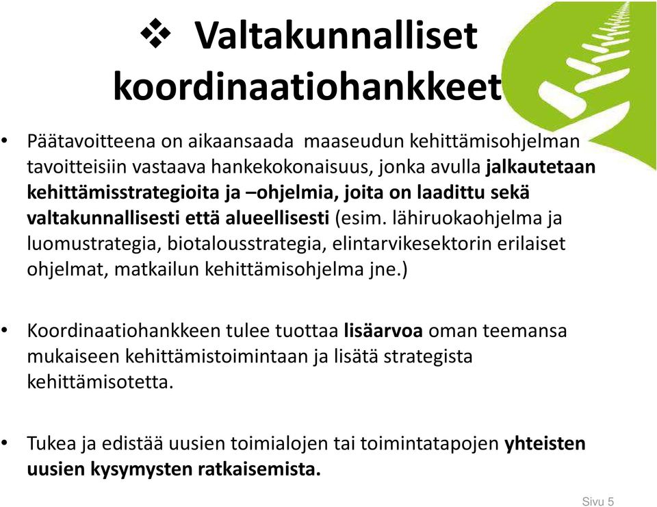 lähiruokaohjelma ja luomustrategia, biotalousstrategia, elintarvikesektorin erilaiset ohjelmat, matkailun kehittämisohjelma jne.