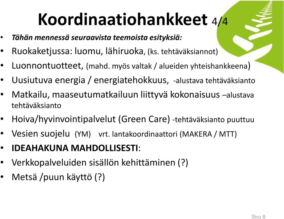 myös valtak/ alueiden yhteishankkeena) Uusiutuva energia / energiatehokkuus, -alustava tehtäväksianto Matkailu, maaseutumatkailuun