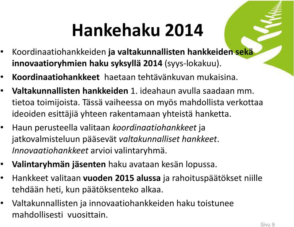 Haun perusteella valitaan koordinaatiohankkeetja jatkovalmisteluun pääsevät valtakunnalliset hankkeet. Innovaatiohankkeet arvioi valintaryhmä.