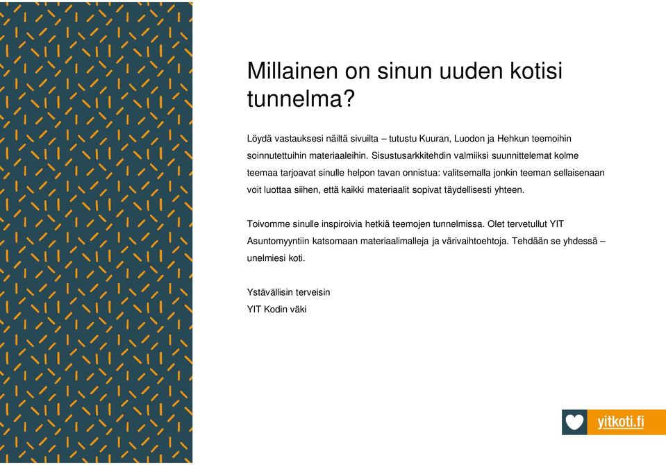 Sisustusarkkitehdin valmiiksi suunnittelemat kolme teemaa tarjoavat sinulle helpon tavan onnistua: valitsemalla jonkin teeman sellaisenaan voit