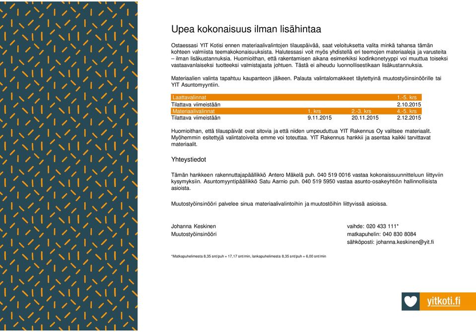 Huomioithan, että rakentamisen aikana esimerkiksi kodinkonetyyppi voi muuttua toiseksi vastaavanlaiseksi tuotteeksi valmistajasta johtuen. Tästä ei aiheudu luonnollisestikaan lisäkustannuksia.