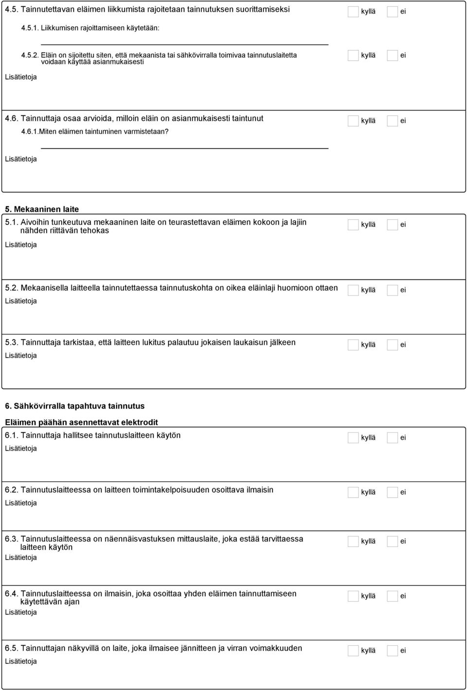 Miten eläimen taintuminen varmistetaan? 5. Mekaaninen laite 5.1. Aivoihin tunkeutuva mekaaninen laite on teurastettavan eläimen kokoon ja lajiin nähden riittävän tehokas 5.2.