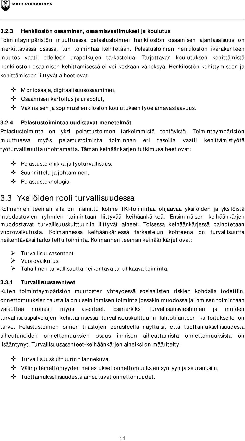 Henkilöstön kehittymiseen ja kehittämiseen liittyvät aiheet ovat: Moniosaaja, digitaalisuusosaaminen, Osaamisen kartoitus ja urapolut, Vakinaisen ja sopimushenkilöstön koulutuksen työelämävastaavuus.