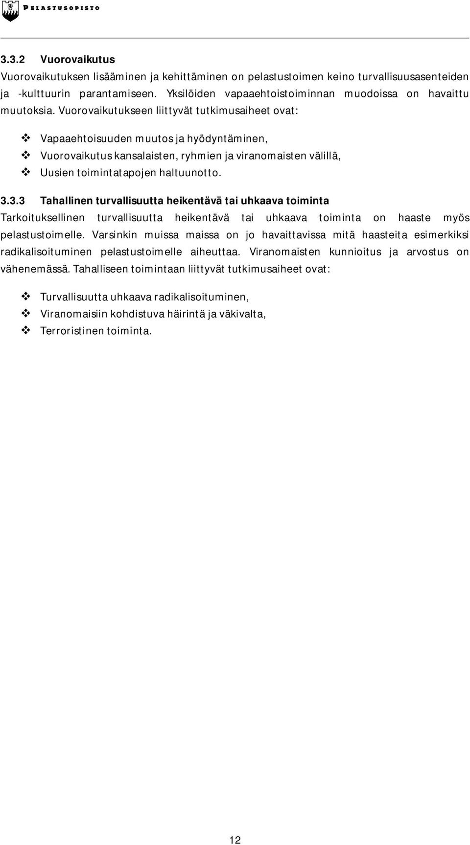 Vuorovaikutukseen liittyvät tutkimusaiheet ovat: Vapaaehtoisuuden muutos ja hyödyntäminen, Vuorovaikutus kansalaisten, ryhmien ja viranomaisten välillä, Uusien toimintatapojen haltuunotto. 3.