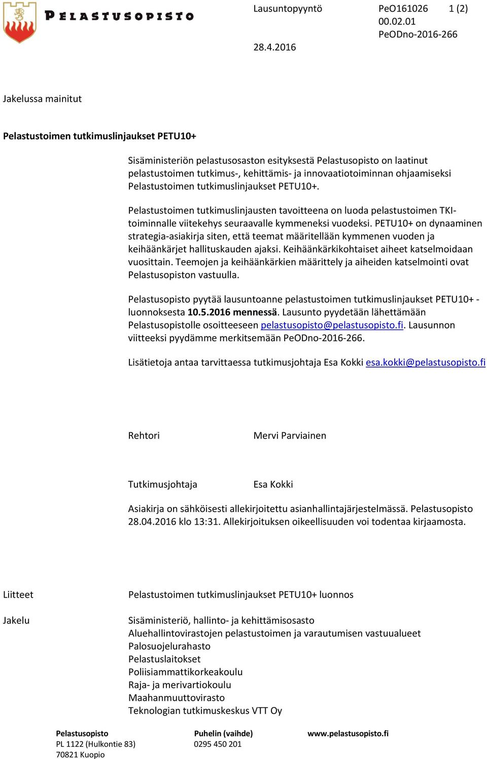 ohjaamiseksi Pelastustoimen tutkimuslinjaukset PETU10+. Pelastustoimen tutkimuslinjausten tavoitteena on luoda pelastustoimen TKItoiminnalle viitekehys seuraavalle kymmeneksi vuodeksi.