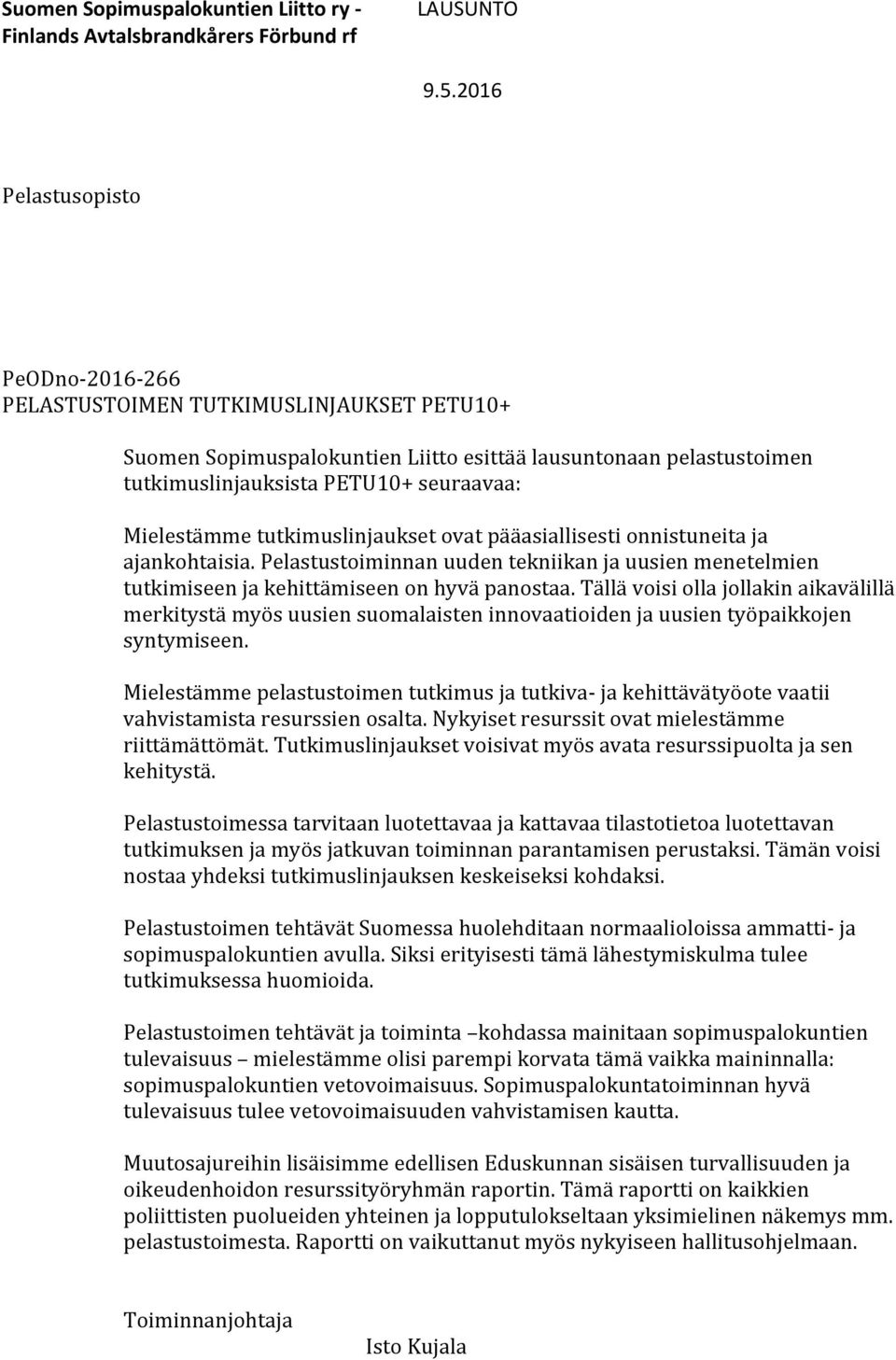 tutkimuslinjaukset ovat pääasiallisesti onnistuneita ja ajankohtaisia. Pelastustoiminnan uuden tekniikan ja uusien menetelmien tutkimiseen ja kehittämiseen on hyvä panostaa.