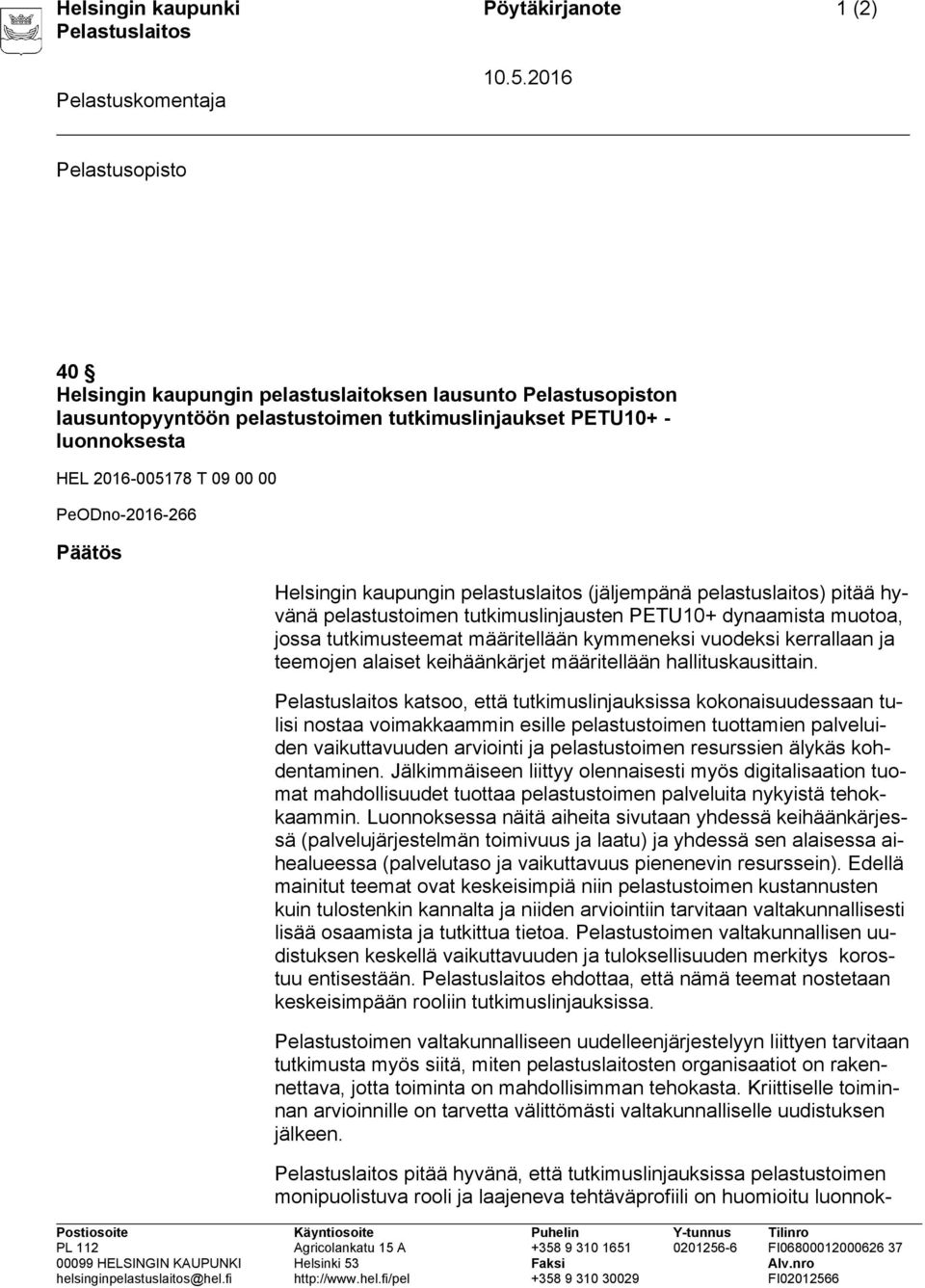 PeODno-2016-266 Päätös Helsingin kaupungin pelastuslaitos (jäljempänä pelastuslaitos) pitää hyvänä pelastustoimen tutkimuslinjausten PETU10+ dynaamista muotoa, jossa tutkimusteemat määritellään