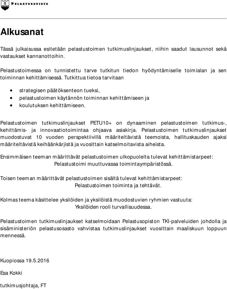 Tutkittua tietoa tarvitaan strategisen päätöksenteon tueksi, pelastustoimen käytännön toiminnan kehittämiseen ja koulutuksen kehittämiseen.