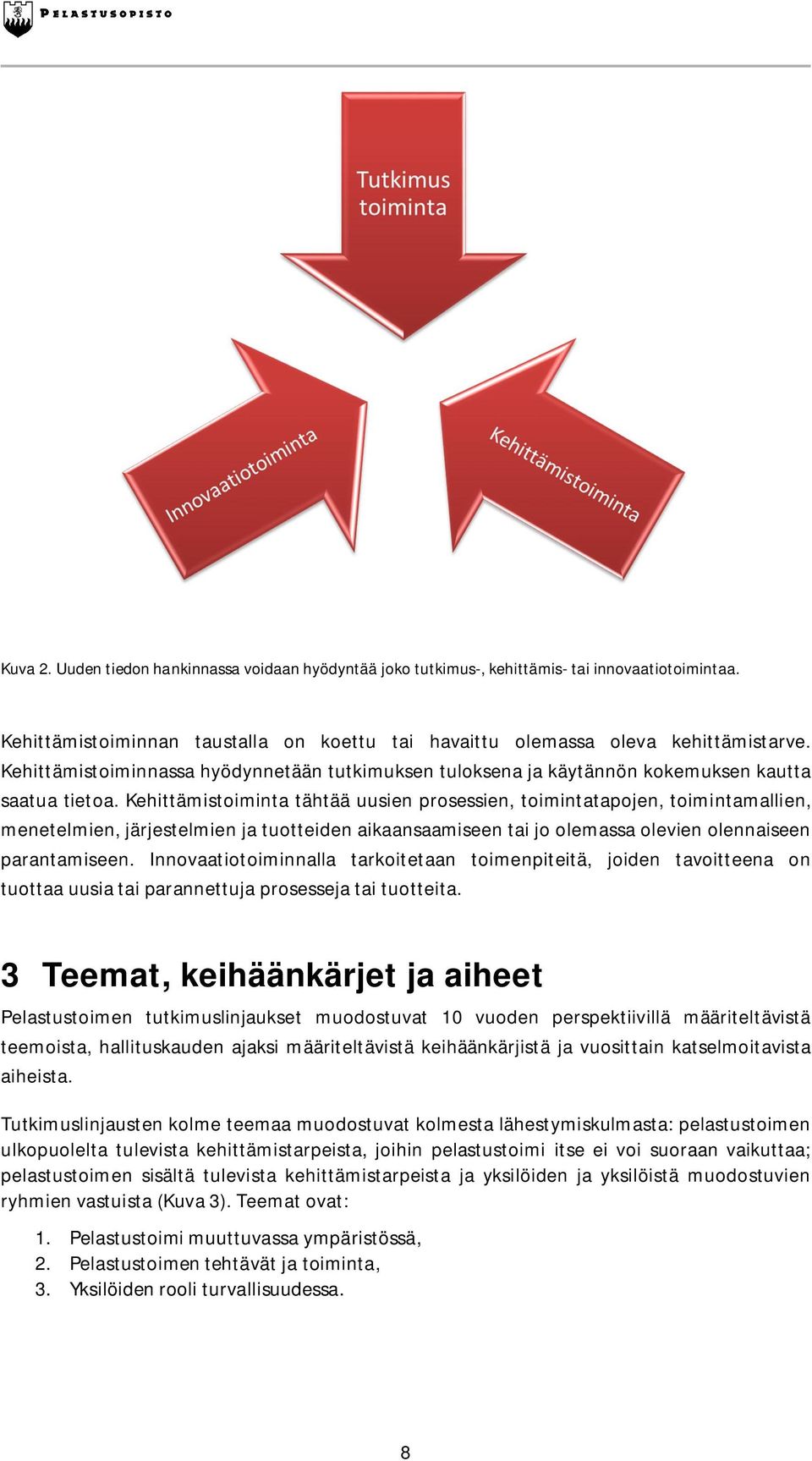Kehittämistoiminta tähtää uusien prosessien, toimintatapojen, toimintamallien, menetelmien, järjestelmien ja tuotteiden aikaansaamiseen tai jo olemassa olevien olennaiseen parantamiseen.