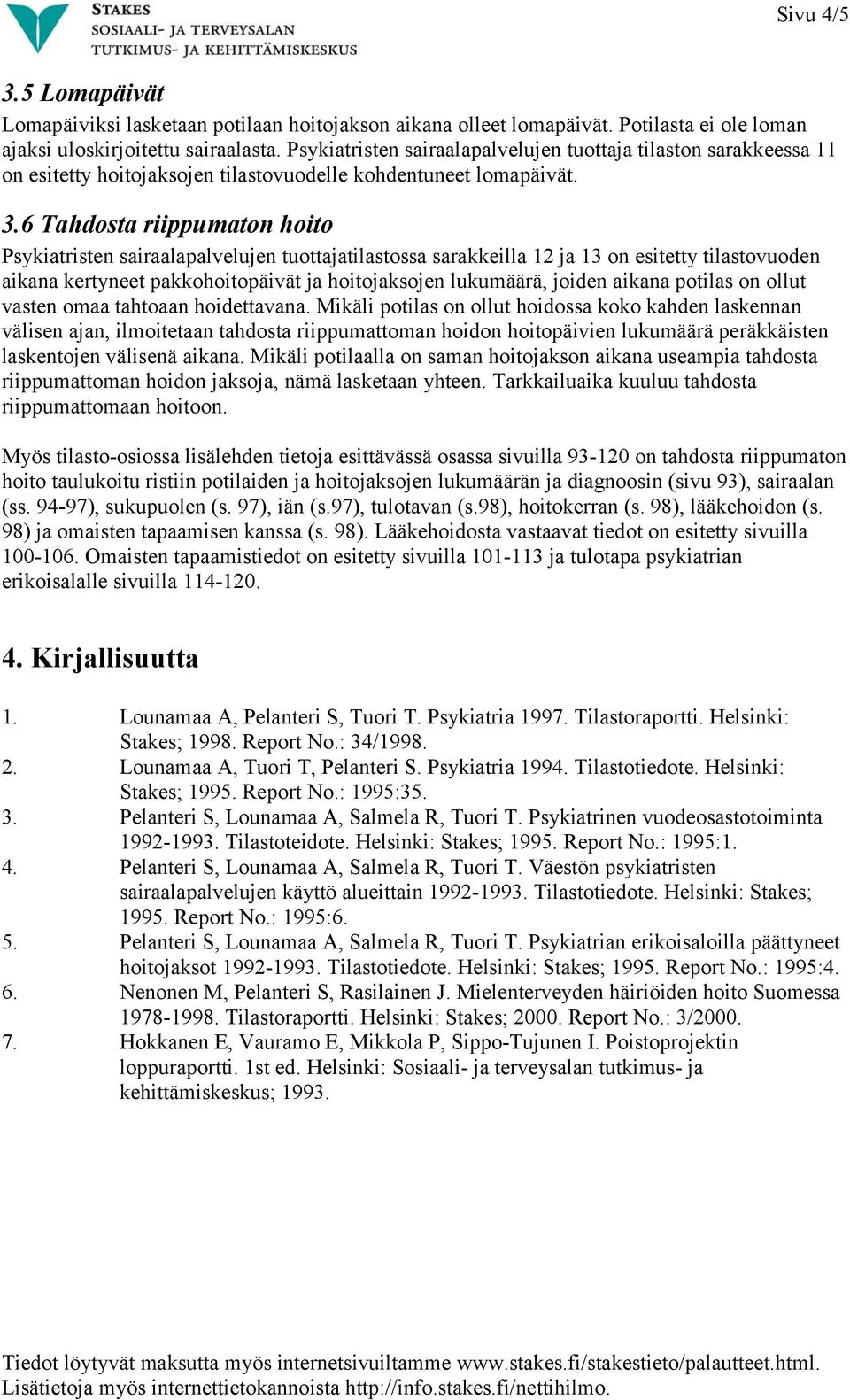 6 Tahdosta riippumaton hoito Psykiatristen sairaalapalvelujen tuottajatilastossa sarakkeilla 12 ja 13 on esitetty tilastovuoden aikana kertyneet pakkohoitopäivät ja hoitojaksojen lukumäärä, joiden