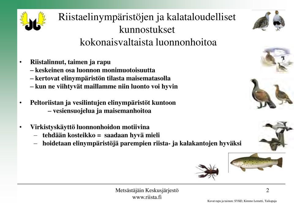 elinympäristöt kuntoon vesiensuojelua ja maisemanhoitoa Virkistyskäyttö luonnonhoidon motiivina tehdään kosteikko = saadaan hyvä mieli hoidetaan