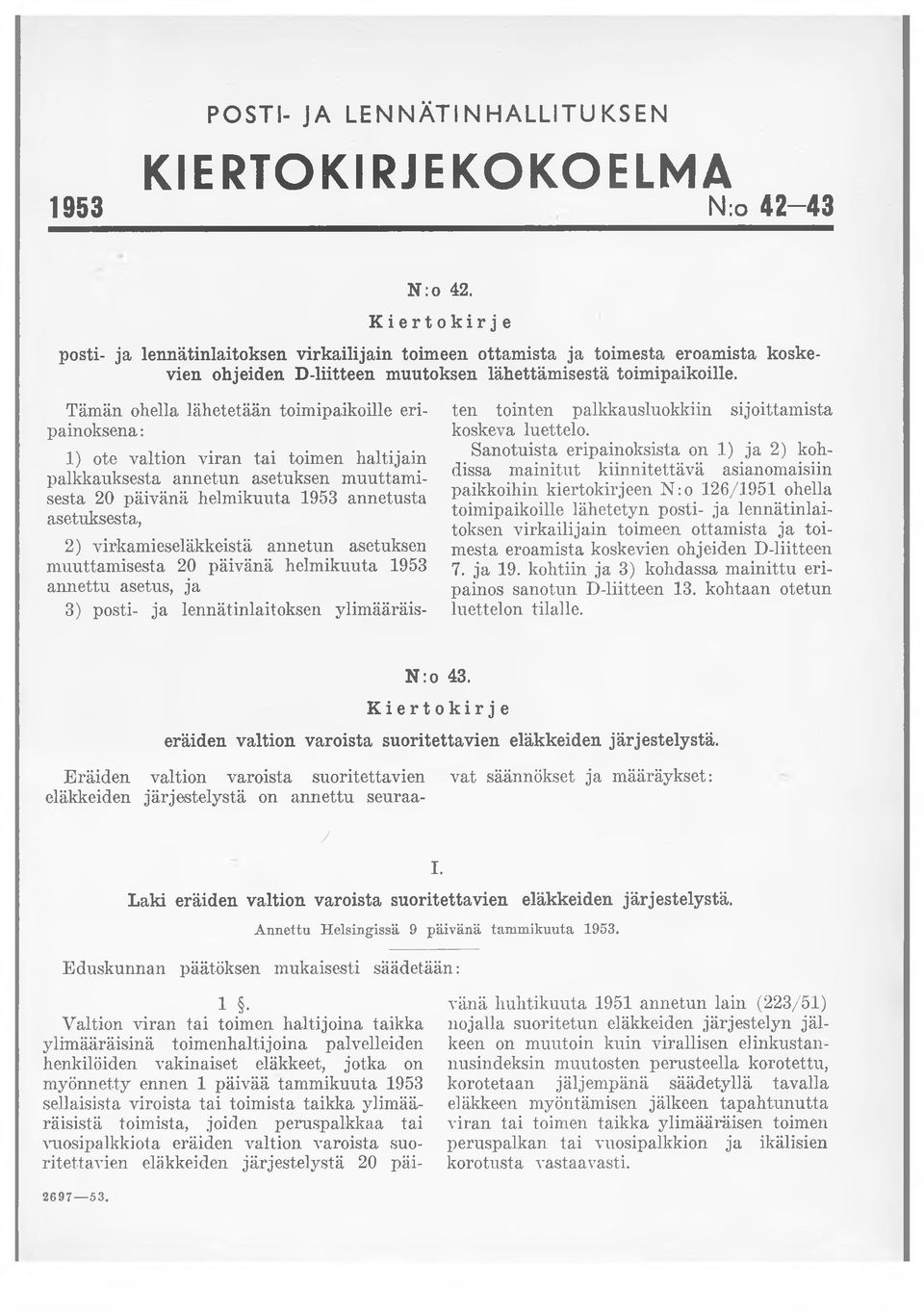 Tämän ohella lähetetään toimipaikoille eripainoksena: 1) ote valtion viran tai toimen haltijain palkkauksesta annetun asetuksen muuttamisesta 20 päivänä helmikuuta 1953 annetusta asetuksesta, 2)