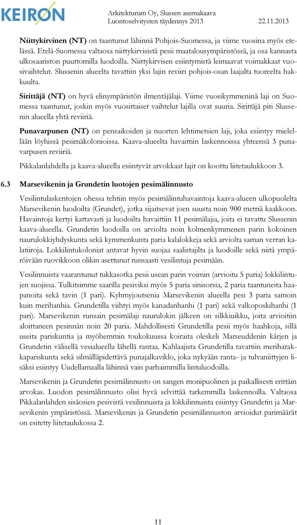 Slussenin alueelta tavattiin yksi lajin reviiri pohjois-osan laajalta tuoreelta hakkuulta. Sirittäjä (NT) on hyvä elinympäristön ilmentäjälaji.