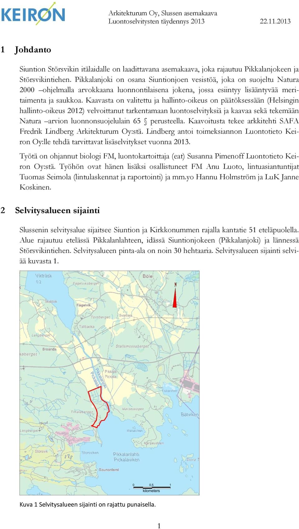 Kaavasta on valitettu ja hallinto-oikeus on päätöksessään (Helsingin hallinto-oikeus 2012) velvoittanut tarkentamaan luontoselvityksiä ja kaavaa sekä tekemään Natura arvion luonnonsuojelulain 65