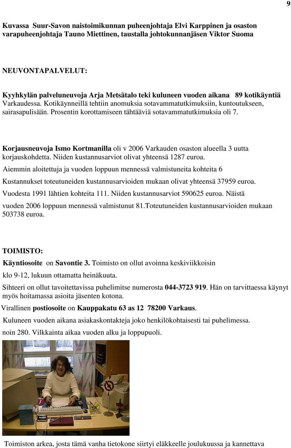 Prosentin korottamiseen tähtääviä sotavammatutkimuksia oli 7. Korjausneuvoja Ismo Kortmanilla oli v 2006 Varkauden osaston alueella 3 uutta korjauskohdetta.