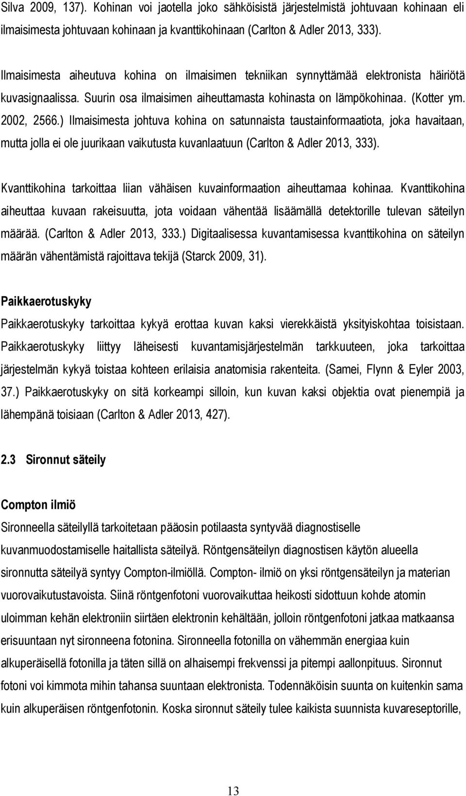 ) Ilmaisimesta johtuva kohina on satunnaista taustainformaatiota, joka havaitaan, mutta jolla ei ole juurikaan vaikutusta kuvanlaatuun (Carlton & Adler 2013, 333).