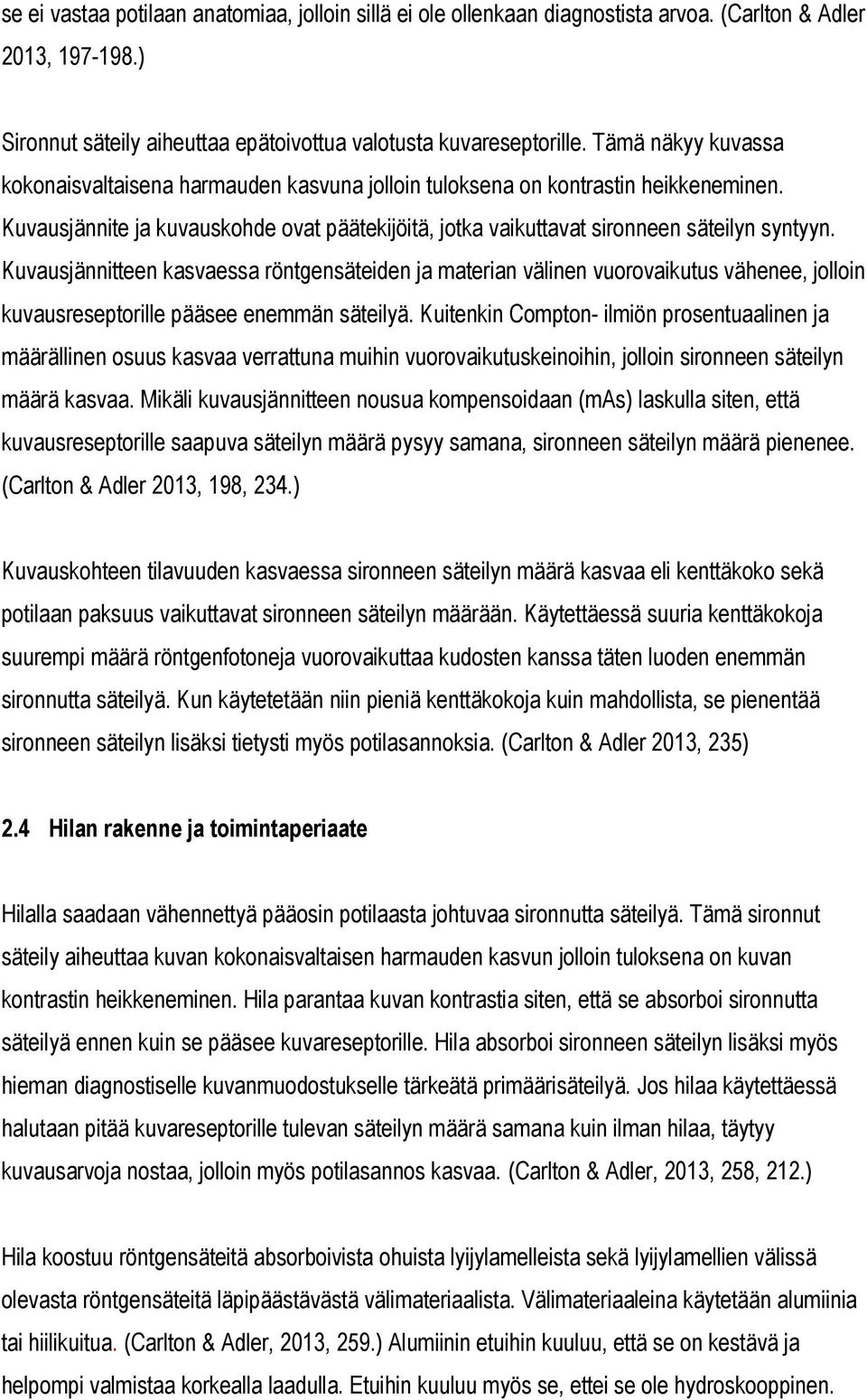 Kuvausjännitteen kasvaessa röntgensäteiden ja materian välinen vuorovaikutus vähenee, jolloin kuvausreseptorille pääsee enemmän säteilyä.