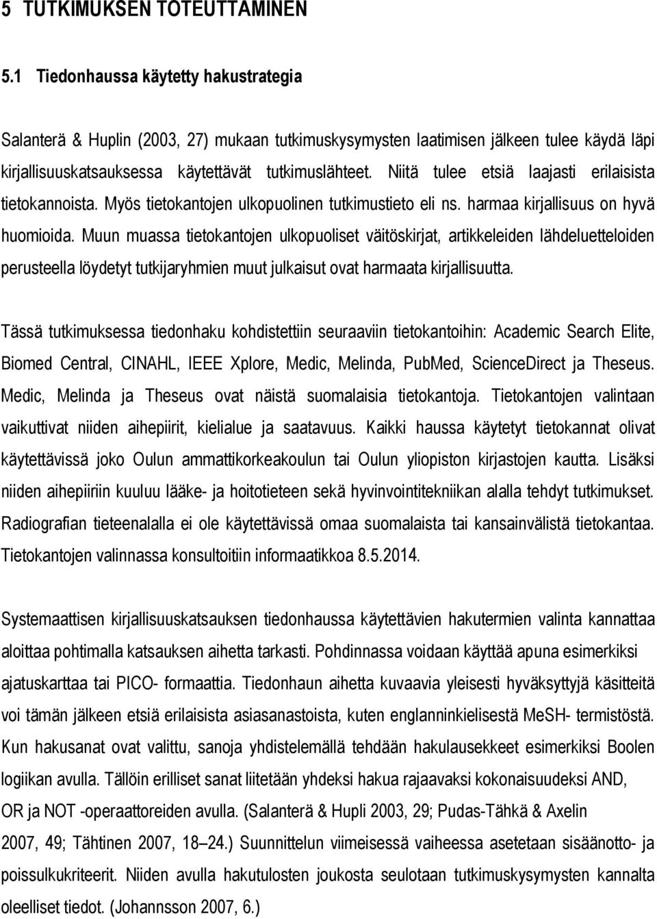 Niitä tulee etsiä laajasti erilaisista tietokannoista. Myös tietokantojen ulkopuolinen tutkimustieto eli ns. harmaa kirjallisuus on hyvä huomioida.