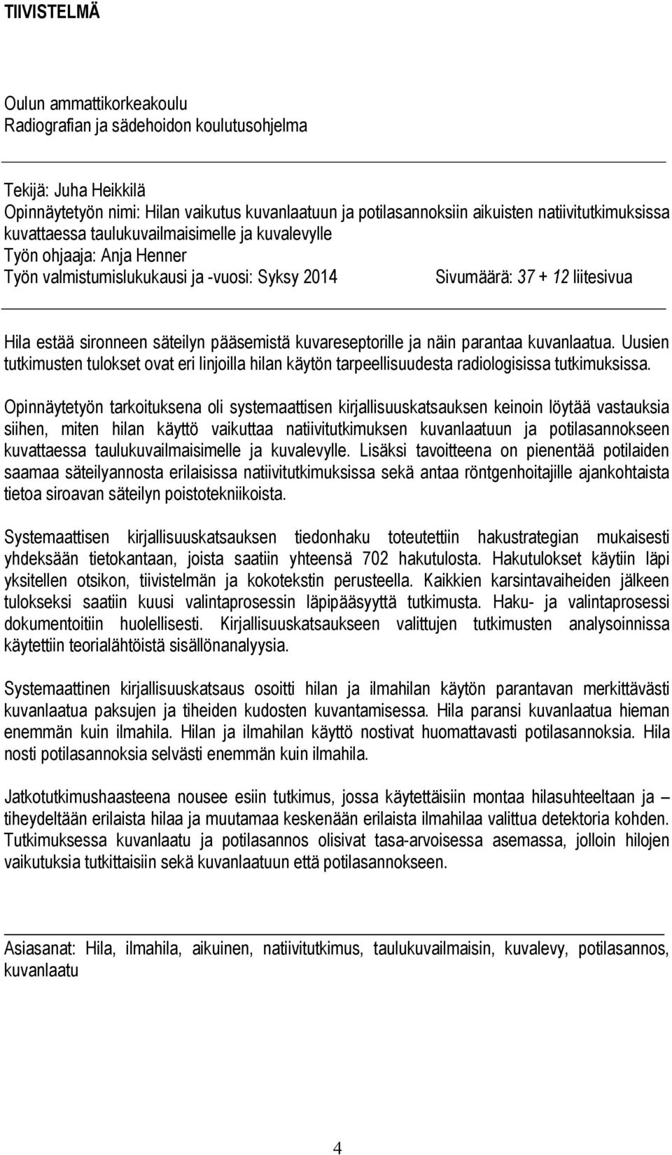 säteilyn pääsemistä kuvareseptorille ja näin parantaa kuvanlaatua. Uusien tutkimusten tulokset ovat eri linjoilla hilan käytön tarpeellisuudesta radiologisissa tutkimuksissa.