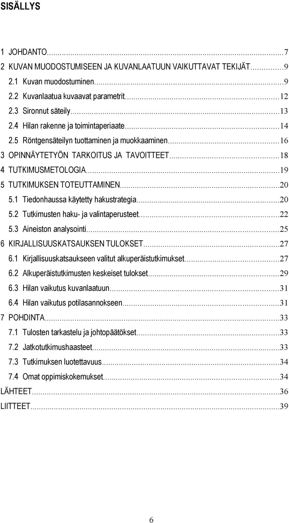 1 Tiedonhaussa käytetty hakustrategia...20 5.2 Tutkimusten haku- ja valintaperusteet...22 5.3 Aineiston analysointi...25 6 KIRJALLISUUSKATSAUKSEN TULOKSET...27 6.