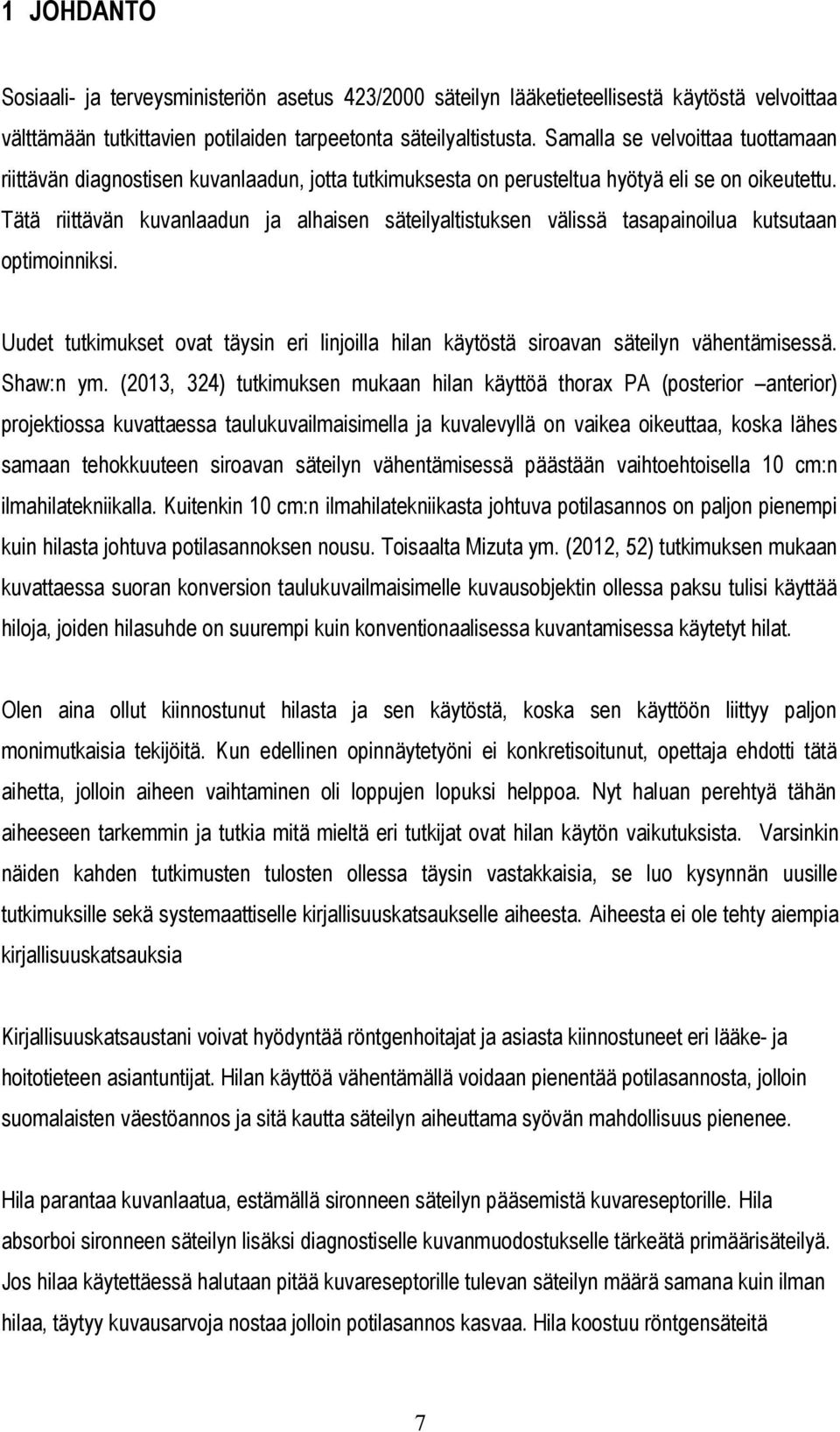 Tätä riittävän kuvanlaadun ja alhaisen säteilyaltistuksen välissä tasapainoilua kutsutaan optimoinniksi. Uudet tutkimukset ovat täysin eri linjoilla hilan käytöstä siroavan säteilyn vähentämisessä.
