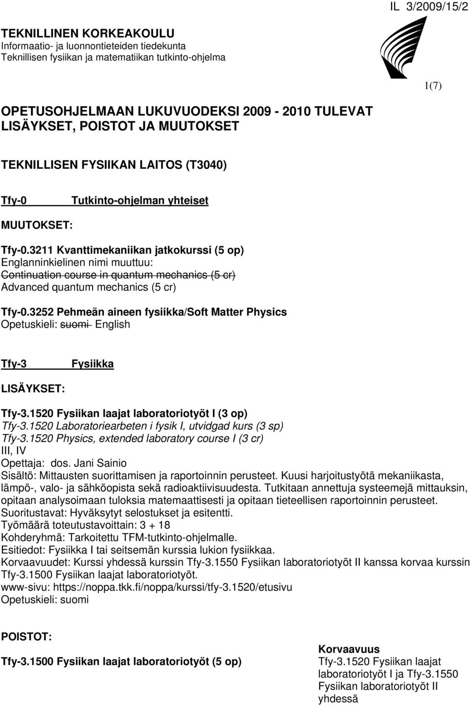 3211 Kvanttimekaniikan jatkokurssi (5 op) Englanninkielinen nimi muuttuu: Continuation course in quantum mechanics (5 cr) Advanced quantum mechanics (5 cr) Tfy-0.