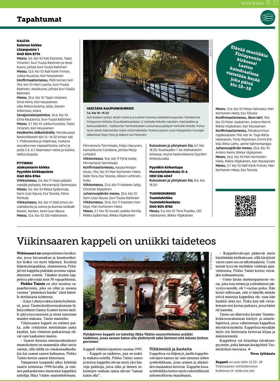 6. klo 10 Elina Rautavirta, Suvi-Tuulia Raittinen Messu, 3.7. klo 10 Jukka Kuusisto, Tapio Virtanen, Kari Nousiainen Kesäkerho eläkeikäisille, heinäkuussa keskiviikkoisin klo 13 14.30 kirkon sali 1.