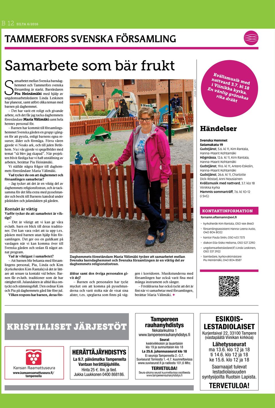 Det har varit ett roligt och givande arbete, och det får jag tacka daghemmets föreståndare Maria Välimäki samt hela hennes personal för.