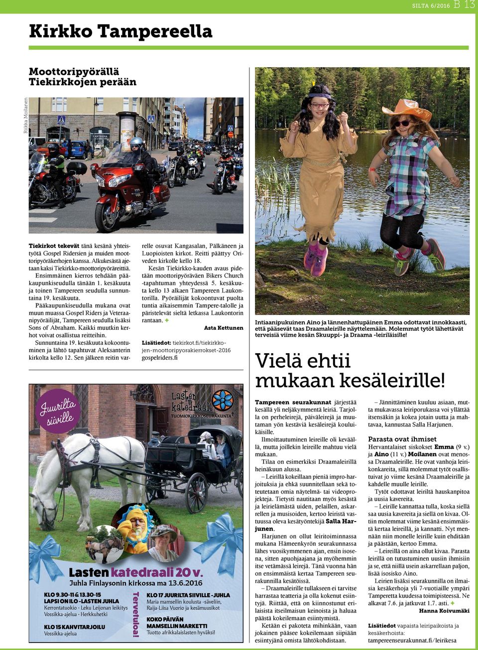 ja toinen Tampereen seudulla sunnuntaina 19. kesäkuuta. Pääkaupunkiseudulla mukana ovat muun muassa Gospel Riders ja Veteraanipyöräilijät, Tampereen seudulla lisäksi Sons of Abraham.